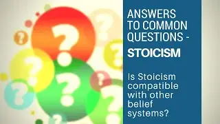 Answers to Common Questions | Is Stoicism Compatible With Other Belief Systems?