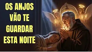 OS ANJOS VÃO TE GUARDAR ESTA NOITE: PADRE PIO INTERCEDE AGORA.
