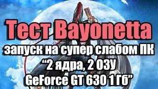 Тест Bayonetta запуск на супер слабом ПК (2 ядра, 2 ОЗУ, GeForce GT 630 1 Гб)