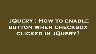 jQuery : How to enable button when checkbox clicked in jQuery?