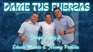 Dame Tus Fuerzas - Jorge López ft. @EduarMorelo  & @JeremyPadillaR  - Vídeo Studio