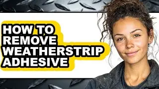 How to Remove Weatherstrip Adhesive - Easy Guide