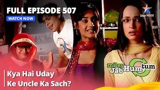 Full Episode 507 || Kya Hai Uday Ke Uncle Ka Sach? || Miley Jab Hum Tum || #starbharat