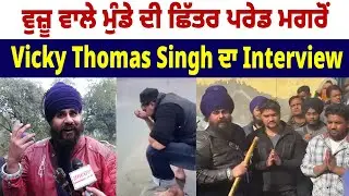 ਵੁਜ਼ੂ ਵਾਲੇ ਮੁੰਡੇ ਦੀ ਛਿੱ/ਤਰ ਪਰੇਡ ਮਗਰੋਂ Vicky Thomas Singh ਦਾ Interview