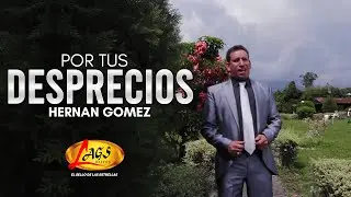 Hernan Gomez - Por tus desprecios | Música Popular Colombiana