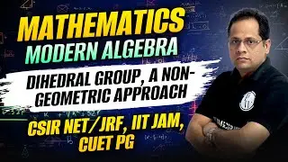 Mathematics | Modern Algebra | Dihedral Group, a non-Geometric Approach |CSIR NET/JRF,IITJAM,CUET PG
