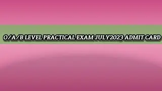 O/A/B LEVEL PRACTICAL EXAM JULY 2023 ADMIT CARD #O LEVEL