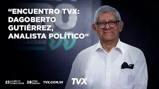 Encuentro TVX:  Dagoberto Guti&eacute;rrez, analista pol&iacute;tico
