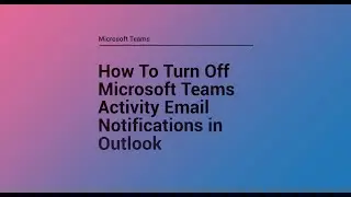 How To Turn Off Microsoft Teams Activity Email Notifications in Outlook