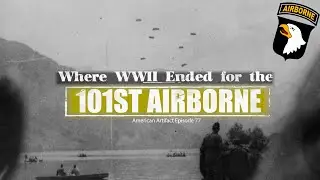 Where WWII Ended for the 101st Airborne | American Artifact Episode 77
