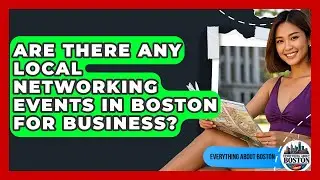 Are There Any Local Networking Events in Boston for Business? - Everything About Boston