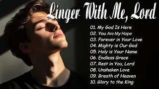 Linger With Me, Lord | Worship Songs 2025 | Evening Worship to Unwind Your Soul