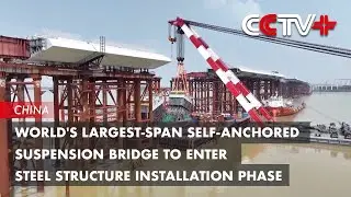World's Largest-span Self-anchored Suspension Bridge to Enter Steel Structure Installation Phase