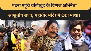 Bollywood के दिग्गज अभिनेता Ashutosh Rana पहुंचे Patna,करने लगे Bihar के लोगों की जमकर तारीफ, देखिए!