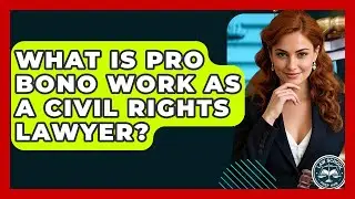 What Is Pro Bono Work As A Civil Rights Lawyer? - Law School Prep Hub