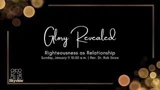 Skyview Sunday Gathering - Glory Revealed: Righteousness as Relationship | January 11, 2026