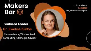 Makers Bar Interview with Dr. Ewelina Kurtys, Neuroscience/Bio-inspired computing/Strategic Advisor