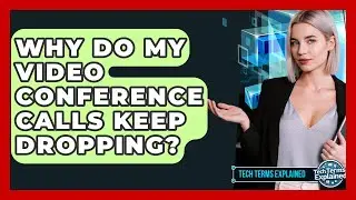 Why Do My Video Conference Calls Keep Dropping? - Tech Terms Explained