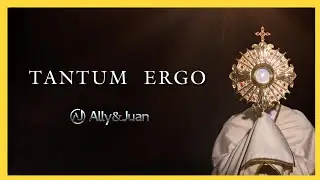 Tantum ergo [CON LETRA] - Himno Eucar&iacute;stico| Ally&Juan | M&uacute;sica Cat&oacute;lica