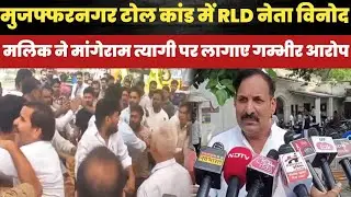 Muzaffarnagar टोल कांड RLD नेता Vinod Malik ने Mangeram Tyagi पर लागाए गम्भीर आरोप 