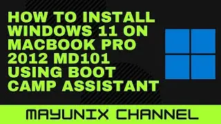 How to Install Windows 11 on Macbook Pro 2012 MD101 using Boot Camp Assistant