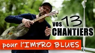 Vos 13 CHANTIERS pour l'IMPRO BLUES