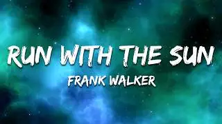 Frank Walker - Run With The Sun (Lyrics)