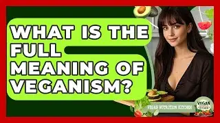What Is The Full Meaning Of Veganism? - Vegan Nutrition Kitchen