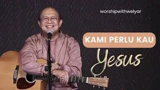 KAMI PERLU KAU YESUS  ||  WORSHIP WITH WELYAR 22 JULI 2022