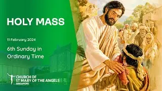 Holy Catholic Mass - 6th Sunday in Ordinary Time - 11 February 2024