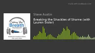 Breaking the Shackles of Shame (with Lauren Sisler)
