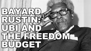 Bayard Rustin: Universal Basic Income, The Freedom Budget, & the Future of the Civil Rights Movement