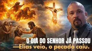 O DIA DO SENHOR JÁ PASSOU    Elias veio, o pecado caiu