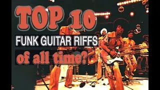 TOP 10 Funk Guitar Riffs Of All Time?