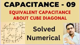 Capacitance - 09 / Equivalent Capacitance of Cube Diagonal ( Numerical) / Class -12 / IIT / NEET