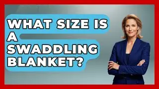 What Size Is A Swaddling Blanket? - Raising A Toddler