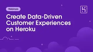Create Data-Driven Customer Experiences on Heroku
