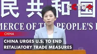 China Urges U.S. To End Retaliatory Trade Measures