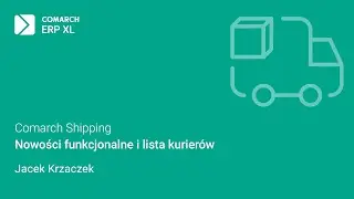Comarch Shipping - Nowości funkcjonalne i lista kurierów