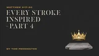 Every Stroke Inspired, Part 4 | Matthew 5:17-20 | Tom Pennington