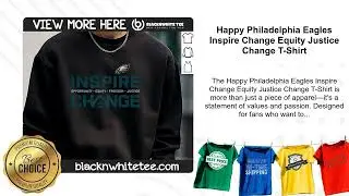 Happy Philadelphia Eagles Inspire Change Equity Justice Change T-Shirt