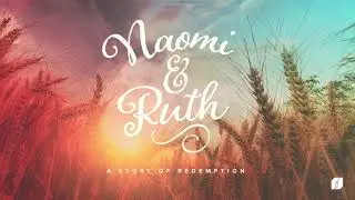 Naomi & Ruth | Finding Redemption