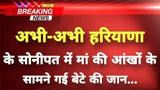 Just now heartbreaking news from Sonipat, Haryana || Sonipat News || Haryana Breaking News ||
