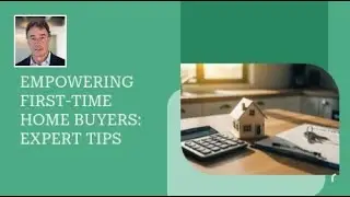 Empowering First-Time Home Buyers: Expert Tips