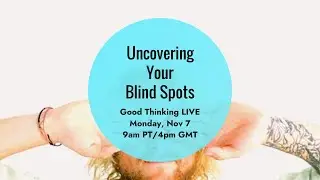 Good Thinking LIVE: Uncovering Blind Spots