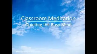 Classroom Meditation - Quieting Your Busy Mind, Stress Relief, Relaxation, Mindfulness