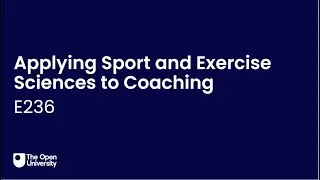 Module Video: The Open University: E236 Applying Sport and Exercise Science to Coaching