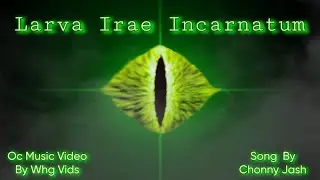 [OC MUSIC VIDEO] Larva Irae Incarnatum - Chonny Jash