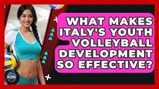 What Makes Italy's Youth Volleyball Development So Effective? - The Volleyball Hub