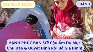 DU MỤC IRAN: P1 HẠNH PHÚC BAN SƠ! Cậu Ấm Du Mục Chu Đáo & Quyết Định Rời Bỏ Gia Đình!